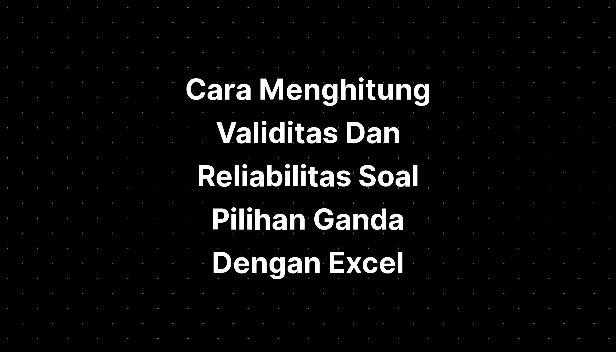 Apa Itu Validitas Dan Reliabilitas Dalam Penelitian D 